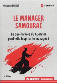 LE MANAGER SAMOURAI: EN QUOI LA VOIE DU GUERRIER PEUT-ELLE INSPIRER LE MANAGER ?