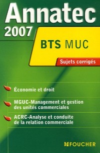 Economie et droit, MGUC-Management et gestion des unités commerciales, ACRC-Analyse et conduite de la relation commerciale BTS MUC : Sujets corrigés 2007