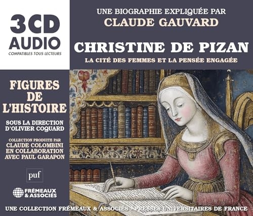 CHRISTINE DE PIZAN LA CITÉ DES FEMMES ET LA PENSÉE ENGAGÉE: UNE BIOGRAPHIE EXPLIQUÉE PAR CLAUDE GAUVARD (PUF/Frémeaux)
