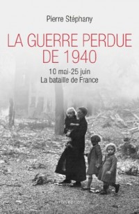 La Guerre perdue de 1940: 10 mai - 25 juin 1940, La bataille de France