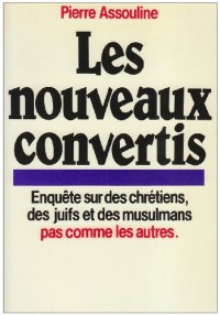 Les Nouveaux convertis : Enquête sur des chrétiens, des juifs et des musulmans pas comme les autres