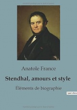 Stendhal, amours et style: Éléments de biographie