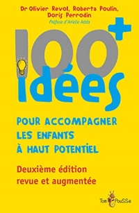 100 idées+ pour accompagner les enfants à haut potentiel: Deuxième édition revue et augmentée