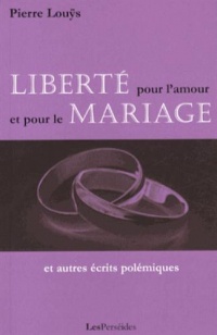 Liberté pour l'amour et pour le mariage : Et autres écrits polémiques