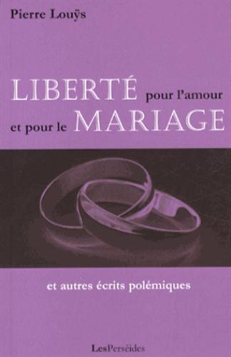Liberté pour l'amour et pour le mariage : Et autres écrits polémiques