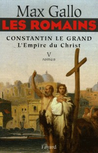 Les Romains, Tome 5 : Constantin le Grand : L'Empire du Christ