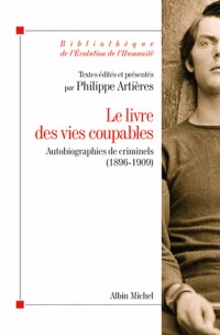 LE LIVRE DES VIES COUPABLES - Autobiographie des criminels ( 1896-1909 )