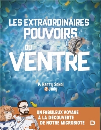 Les extraordinaires pouvoirs du ventre: Un fabuleux voyage au cœur de notre microbiote