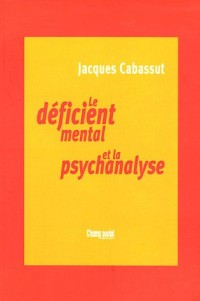 Le Déficient mental et la psychanalyse: Clinique du sujet non-supposé savoir