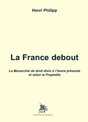 La France debout La Monarchie de droit divin à l heure présente et selon la Prophétie