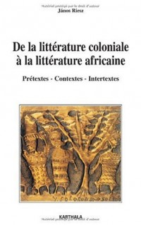 De la littérature coloniale à la littérature africaine : Prétextes, contextes, intertextes
