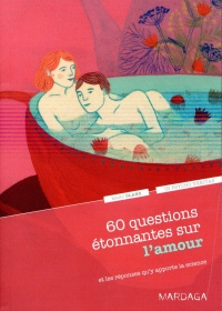 60 questions étonnantes sur l'amour et les réponses qu'y apporte la science. Un question-réponse sérieusement drôle pour déjouer les clichés !