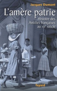 L'amère patrie: Histoire des Antilles françaises au XXe siècle
