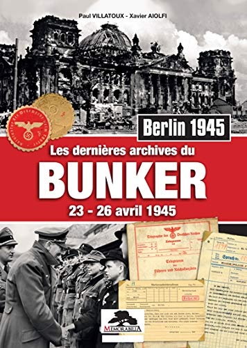 Les Dernières Archives du Bunker 23-26 Avril 1945 Berlin 1945