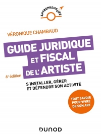 Guide juridique et fiscal de l'artiste - 6e éd.: S'installer, gérer et défendre son activité