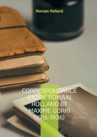 Correspondance entre Romain Rolland et Maxime Gorki (1916-1936): Un dialogue littéraire et politique à travers les turbulences du XXe siècle