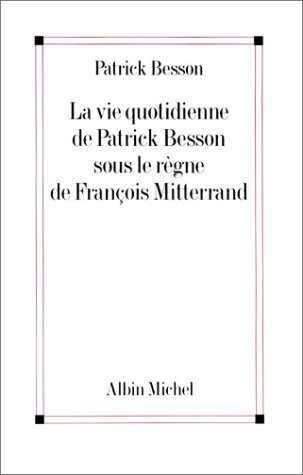 La vie quotidienne de Patrick Besson sous le règne de François Mitterrand