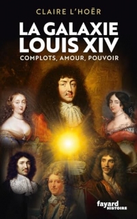 La galaxie Louis XIV : Complots, amour, pouvoir (Divers Histoire)