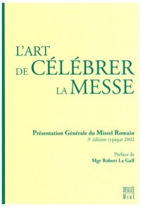 L'art de célébrer la messe : Présentation générale du missel romain