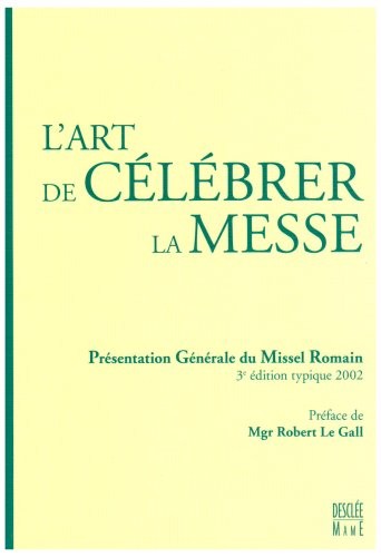 L'art de célébrer la messe : Présentation générale du missel romain