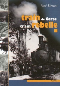 Train de Corse, train rebelle : La singulière histoire du chemin de fer insulaire