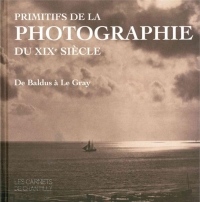 Primitifs de la photographie du XIXe siècle: De Baldus à Le Gray