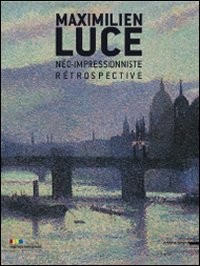 Maximilien Luce néo-impressionniste : Rétrospective