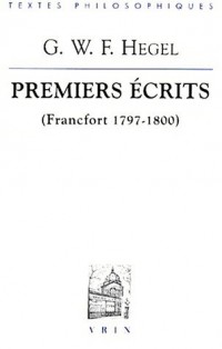 Premiers ecrits (francfort 1797-1800) : l'esprit du christianisme et autres textes