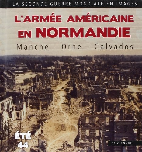 L'Armée américaine en Normandie : Manche-Orne-Calvados (Eté 1944)