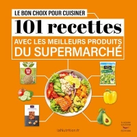 Le Bon Choix pour cuisiner - 101 recettes express avec les meilleurs produits du supermarché