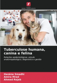 Tuberculose humana, canina e felina: Relações epidemiológicas, estudo anatomopatológico, diagnóstico e gestão