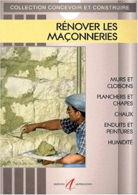 Rénover les maçonneries: Murs et cloisons, planchers et chappes, chaux et enduits traditionnels, enduits prêts à l'emploi et peintures, isolation et ... l'humidité, sols en pierre et en terre cuite