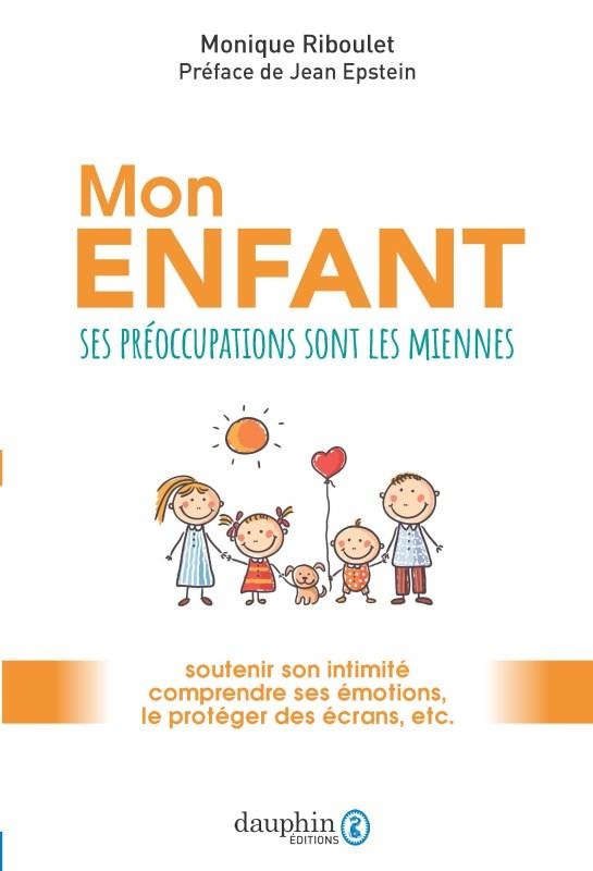 Mon enfant, ses préoccupations sont les miennes : Soutenir son intimité, comprendre ses émotions, le protéger des écrans, etc.