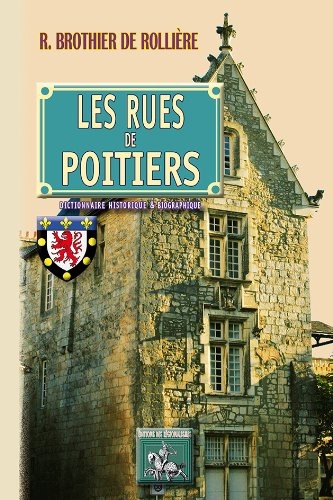 Les Rues de Poitiers, Dictionnaire Historique & Biographique