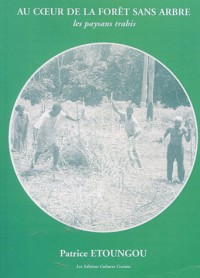 Au coeur de la forêt sans arbre. : Les paysans trahis, Cameroun