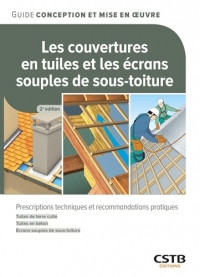 Les couvertures en tuiles et les écrans souples de sous-toiture: Prescriptions techniques et recommandations pratiques - Tuiles de terre cuite - Tuiles en béton - Ecrans souples de sous-toiture