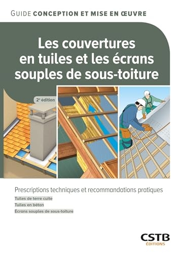 Les couvertures en tuiles et les écrans souples de sous-toiture: Prescriptions techniques et recommandations pratiques - Tuiles de terre cuite - Tuiles en béton - Ecrans souples de sous-toiture