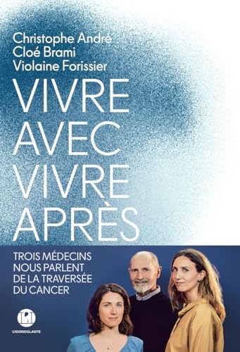 Vivre avec, vivre après - Trois médecins nous parlent de la traversée du cancer