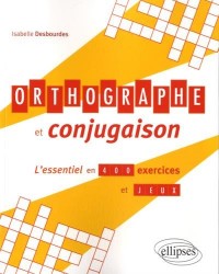 Orthographe et Conjugaison l'Essentiel en 400 Exercices et Jeux