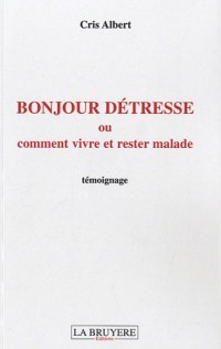Bonjour détresse : Ou comment vivre et rester malade