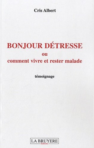 Bonjour détresse : Ou comment vivre et rester malade