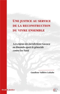 Une justice au service de la reconstruction du vivre ensemble. les enjeux des juridictions gacaca au