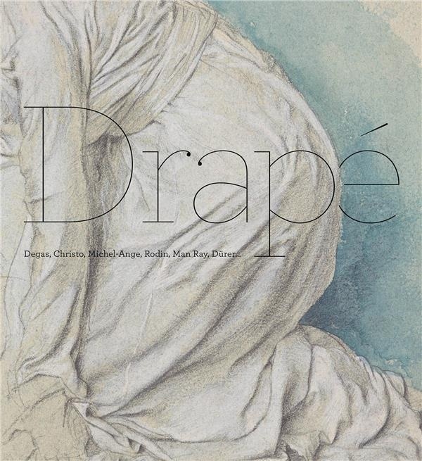 Drapé : Degas, Christo, Michel-Ange, Rodin, Man Ray, Dürer...