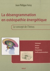 La désengrammation en ostéopathie énergétique : Le concept de l'intrus