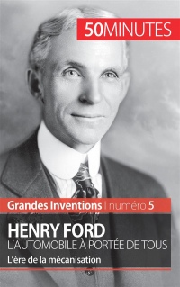 Henry Ford. L'automobile à portée de tous: Lère de la mécanisation