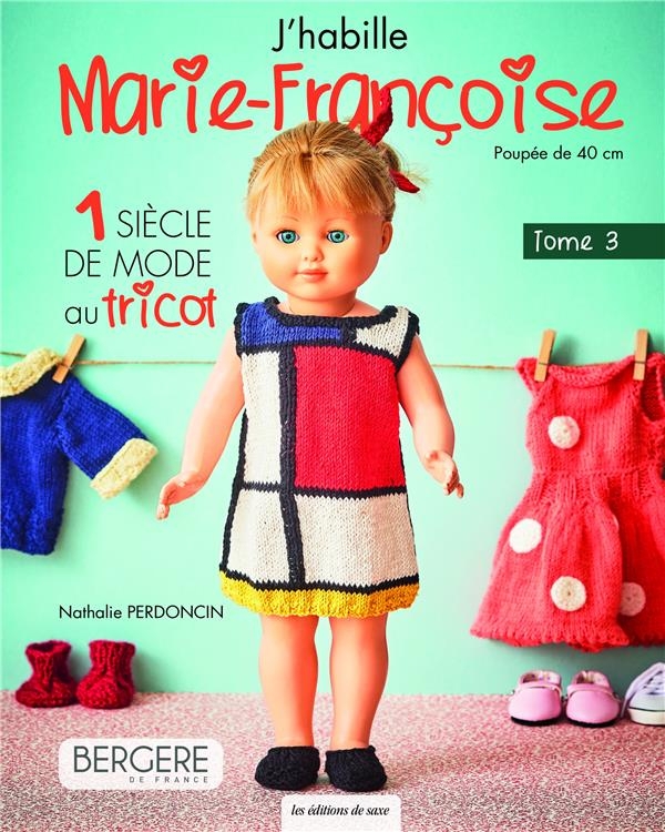 J'habille Marie-Françoise Tome 4. 1 siècle de mode au tricot: 1 siècle de mode au tricot