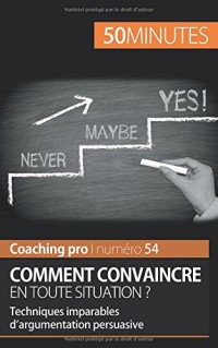 Convaincre en toute situation: Techniques d'argumentation persuasive