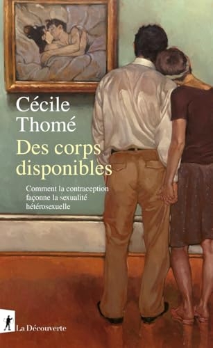 Des corps disponibles: Comment la contraception façonne la sexualité hétérosexuelle