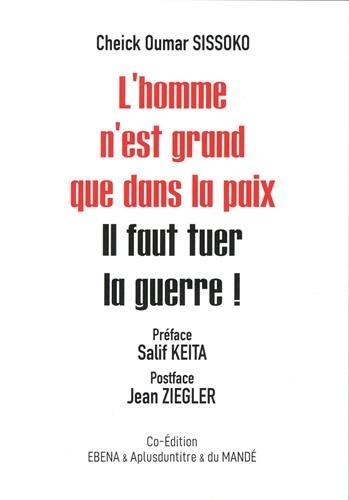 L'homme n'est grand que dans la paix : Il faut tuer la guerre !