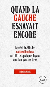 Quand la gauche essayait encore : Le récit des nationalisations de 1981 et quelques leçons que l'on peut en tirer
